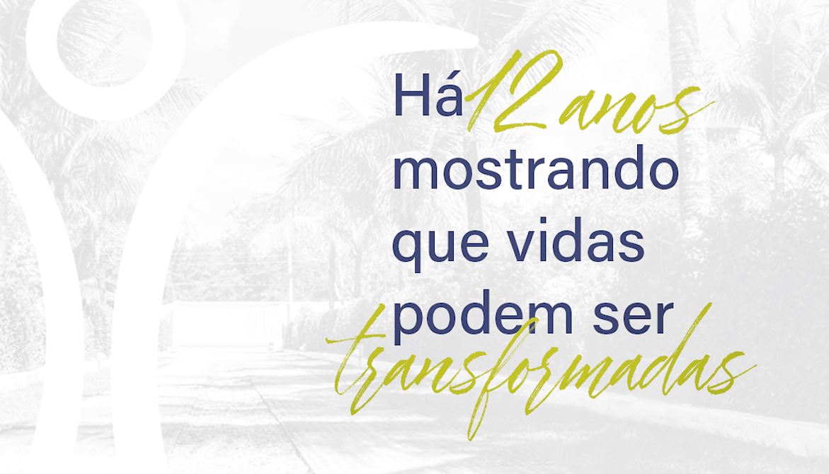 Há 12 anos mostrando que vidas podem ser transformadas